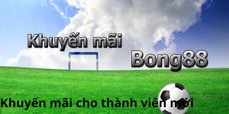 Khuyến mãi cho mọi thành viên mới Bong88